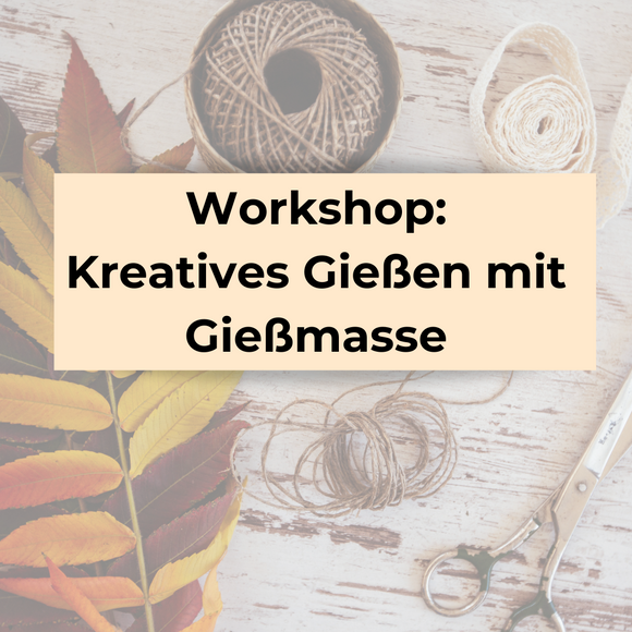 Workshop: Kreatives Gießen mit Gießmasse